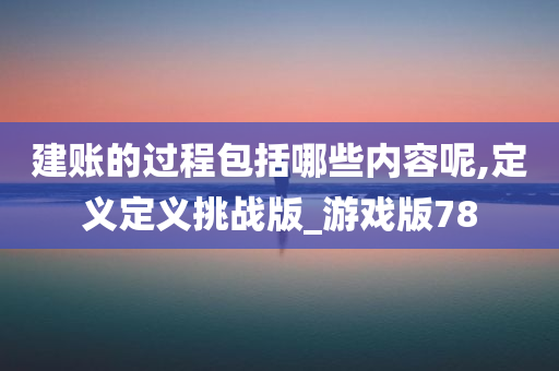 建账的过程包括哪些内容呢,定义定义挑战版_游戏版78