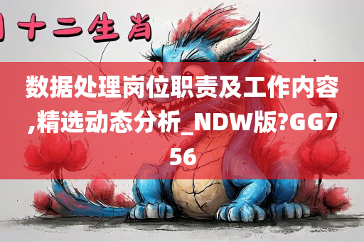 数据处理岗位职责及工作内容,精选动态分析_NDW版?GG756