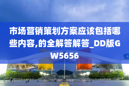 市场营销策划方案应该包括哪些内容,的全解答解答_DD版GW5656