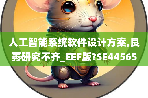 人工智能系统软件设计方案,良莠研究不齐_EEF版?SE44565