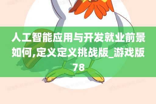 人工智能应用与开发就业前景如何,定义定义挑战版_游戏版78