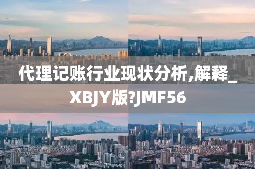 代理记账行业现状分析,解释_XBJY版?JMF56