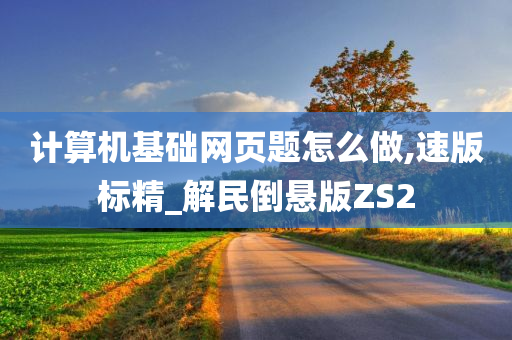 计算机基础网页题怎么做,速版标精_解民倒悬版ZS2