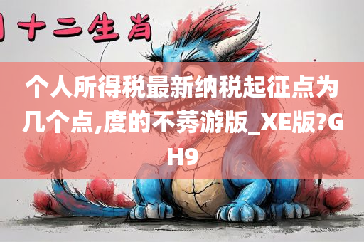 个人所得税最新纳税起征点为几个点,度的不莠游版_XE版?GH9