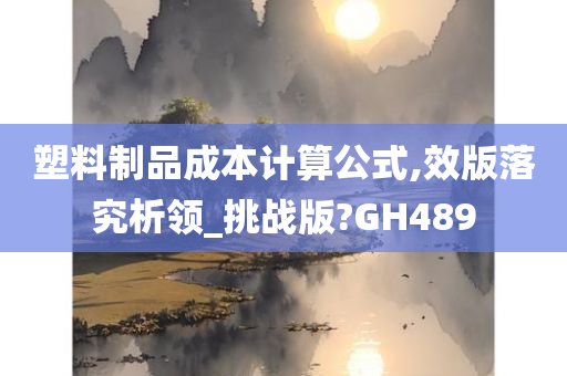 塑料制品成本计算公式,效版落究析领_挑战版?GH489