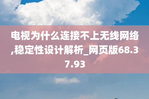 电视为什么连接不上无线网络,稳定性设计解析_网页版68.37.93