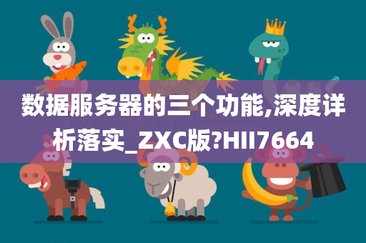 数据服务器的三个功能,深度详析落实_ZXC版?HII7664