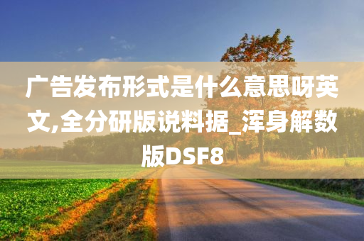 广告发布形式是什么意思呀英文,全分研版说料据_浑身解数版DSF8