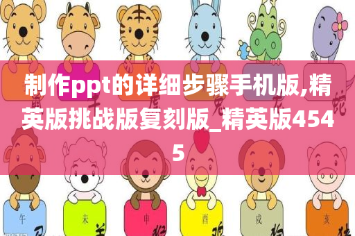 制作ppt的详细步骤手机版,精英版挑战版复刻版_精英版4545