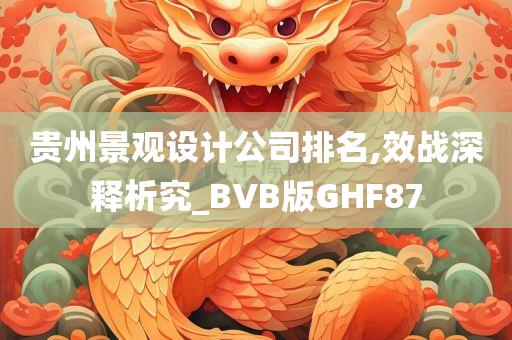 贵州景观设计公司排名,效战深释析究_BVB版GHF87