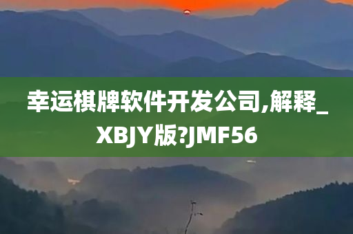 幸运棋牌软件开发公司,解释_XBJY版?JMF56