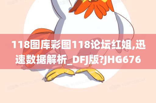 118图库彩图118论坛红姐,迅速数据解析_DFJ版?JHG676