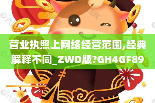 营业执照上网络经营范围,经典解释不同_ZWD版?GH4GF89