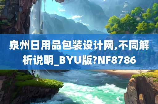 泉州日用品包装设计网,不同解析说明_BYU版?NF8786