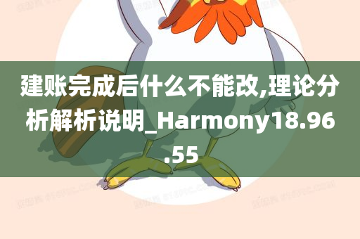 建账完成后什么不能改,理论分析解析说明_Harmony18.96.55