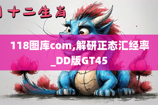 118图库com,解研正态汇经率_DD版GT45