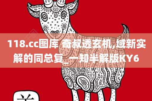 118.cc图库 奇叔透玄机,域新实解的同总复_一知半解版KY6