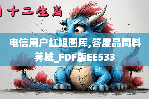 电信用户红姐图库,答度品同料莠域_FDF版EE533