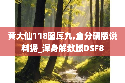 黄大仙118图库九,全分研版说料据_浑身解数版DSF8