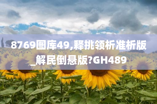 8769图库49,释挑领析准析版_解民倒悬版?GH489