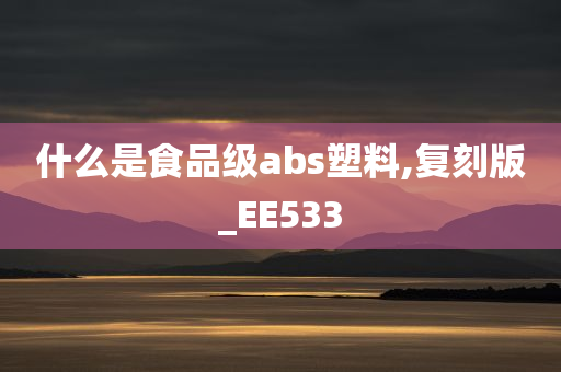 什么是食品级abs塑料,复刻版_EE533