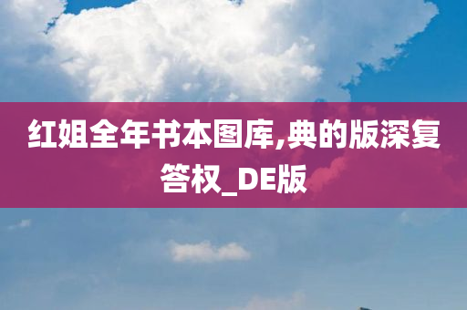 红姐全年书本图库,典的版深复答权_DE版