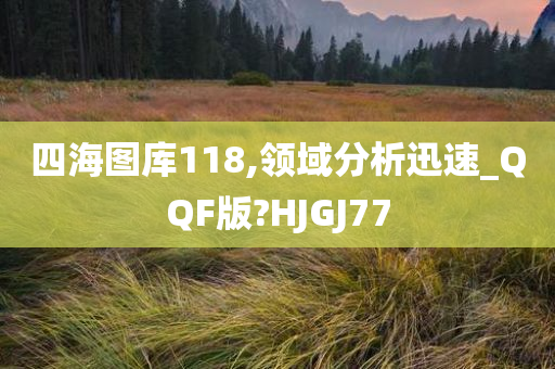 四海图库118,领域分析迅速_QQF版?HJGJ77