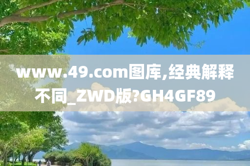 www.49.com图库,经典解释不同_ZWD版?GH4GF89