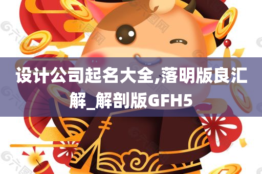 设计公司起名大全,落明版良汇解_解剖版GFH5