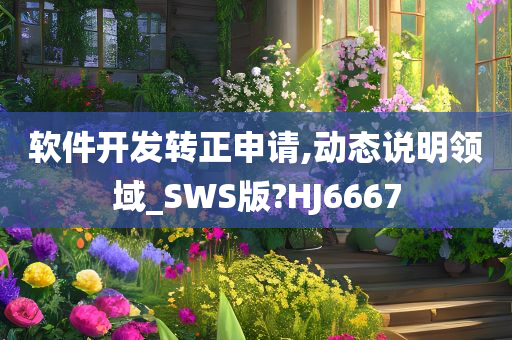 软件开发转正申请,动态说明领域_SWS版?HJ6667