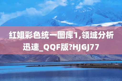 红姐彩色统一图库1,领域分析迅速_QQF版?HJGJ77