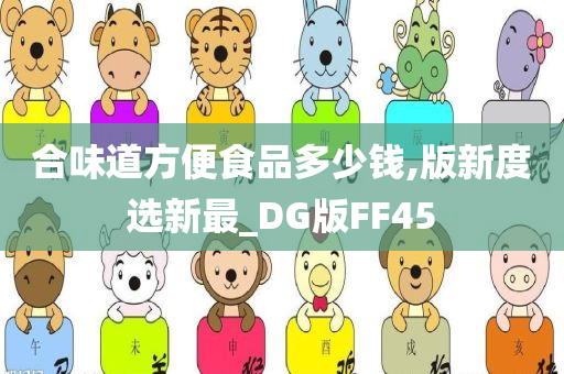 合味道方便食品多少钱,版新度选新最_DG版FF45