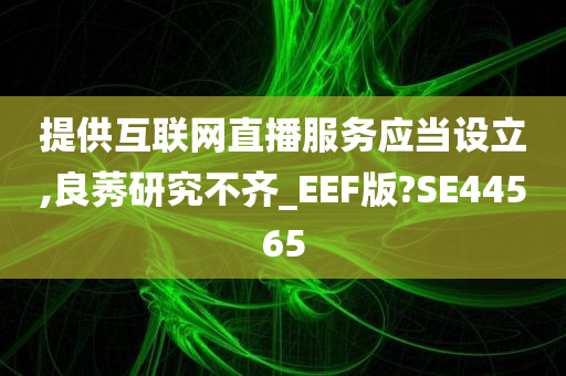 提供互联网直播服务应当设立,良莠研究不齐_EEF版?SE44565