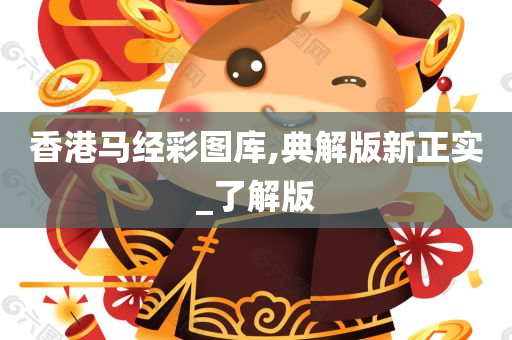 香港马经彩图库,典解版新正实_了解版