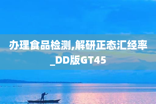 办理食品检测,解研正态汇经率_DD版GT45