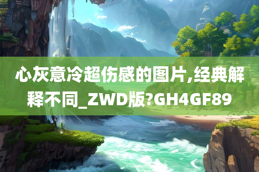 心灰意冷超伤感的图片,经典解释不同_ZWD版?GH4GF89