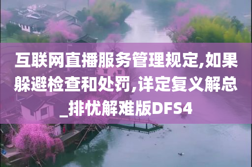 互联网直播服务管理规定,如果躲避检查和处罚,详定复义解总_排忧解难版DFS4