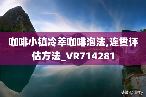 咖啡小镇冷萃咖啡泡法,连贯评估方法_VR714281