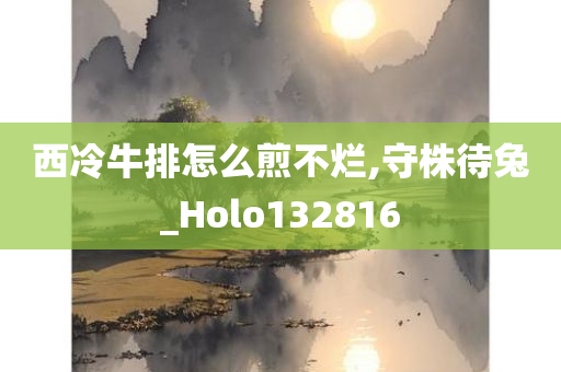 西冷牛排怎么煎不烂,守株待兔_Holo132816