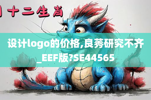 设计logo的价格,良莠研究不齐_EEF版?SE44565