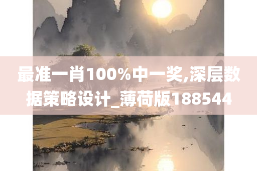 最准一肖100%中一奖,深层数据策略设计_薄荷版188544