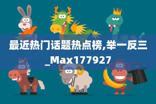 最近热门话题热点榜,举一反三_Max177927