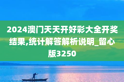 2024澳门天天开好彩大全开奖结果,统计解答解析说明_留心版3250