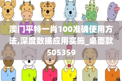 澳门平特一肖100准确使用方法,深度数据应用实施_桌面款505359