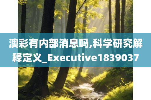 澳彩有内部消息吗,科学研究解释定义_Executive1839037