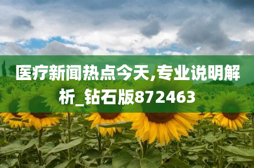 医疗新闻热点今天,专业说明解析_钻石版872463