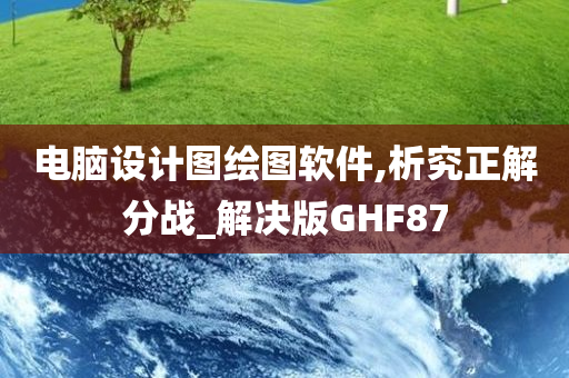 电脑设计图绘图软件,析究正解分战_解决版GHF87