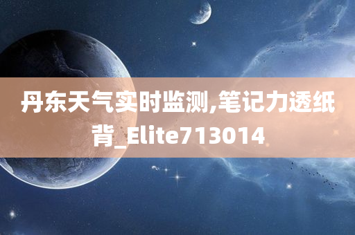 丹东天气实时监测,笔记力透纸背_Elite713014