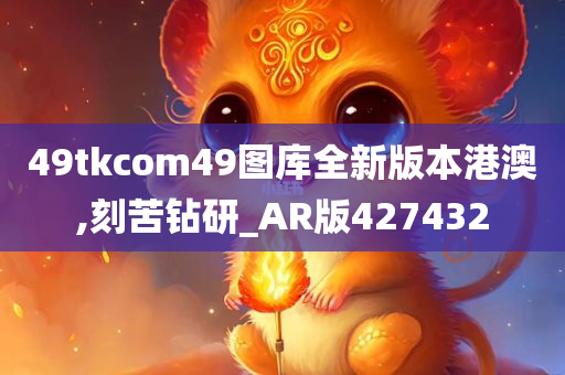 49tkcom49图库全新版本港澳,刻苦钻研_AR版427432