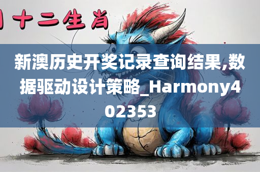 新澳历史开奖记录查询结果,数据驱动设计策略_Harmony402353